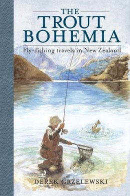 Derek Grzelewski - Trout Bohemia: Fly-fishing Travels in New Zealand - 9780811712699 - V9780811712699