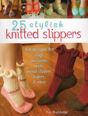 Rae Blackledge - 25 Stylish Knitted Slippers: Fun & Stylish Designs for Clogs, Moccasins, Boots, Animal Slippers, Loafers, & More - 9780811714075 - V9780811714075