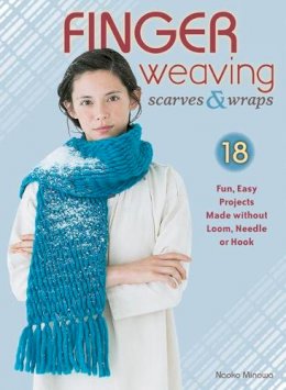 Naoko Minowa - Finger Weaving Scarves & Wraps: 18 Fun, Easy Projects Made without Loom, Needle or Hook - 9780811715577 - V9780811715577