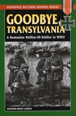 Sigmund Heinz Landau - Goodbye, Transylvania: A Romanian Waffen-Ss Soldier in WWII - 9780811715829 - V9780811715829