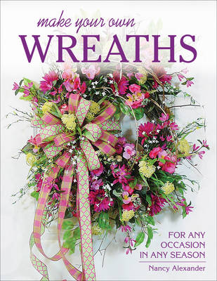 Nancy Alexander - Make Your Own Wreaths: For Any Occasion in Any Season - 9780811716192 - V9780811716192