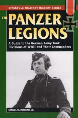 Samuel W. Mitcham Jr. - Panzer Legions: A Guide to the German Army Tank Divisions of World War II and Their Commanders - 9780811733533 - V9780811733533