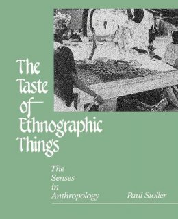 Paul Stoller - The Taste of Ethnographic Things: The Senses in Anthropology (Contemporary Ethnography) - 9780812212921 - V9780812212921