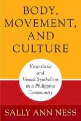 Sally Ann Ness - Body, Movement, and Culture: Kinesthetic and Visual Symbolism in a Philippine Community (Contemporary Ethnography) - 9780812213836 - V9780812213836