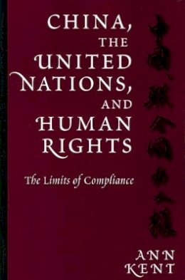 Ann Kent - China, the United Nations, and Human Rights: The Limits of Compliance (Pennsylvania Studies in Human Rights) - 9780812216813 - V9780812216813