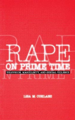 Lisa M. Cuklanz - Rape on Prime Time: Television, Masculinity, and Sexual Violence (Feminist Cultural Studies, the Media, and Political Culture) - 9780812217100 - V9780812217100