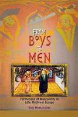 Ruth Mazo Karras - From Boys to Men: Formations of Masculinity in Late Medieval Europe (The Middle Ages Series) - 9780812218343 - V9780812218343