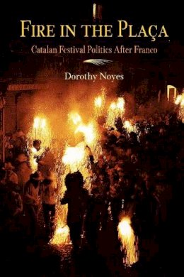 Dorothy Noyes - Fire in the Placa: Catalan Festival Politics After Franco - 9780812218497 - V9780812218497