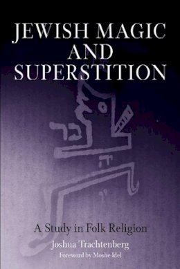 Joshua Trachtenberg - Jewish Magic and Superstition: A Study in Folk Religion - 9780812218626 - V9780812218626