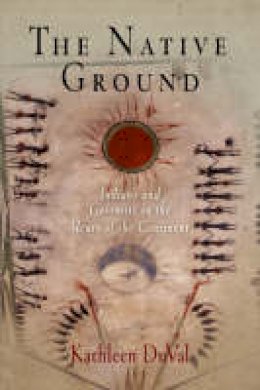 Kathleen Duval - The Native Ground: Indians and Colonists in the Heart of the Continent (Early American Studies) - 9780812219395 - V9780812219395