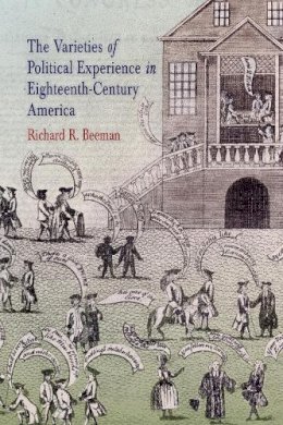 Richard R. Beeman - The Varieties of Political Experience in Eighteenth-Century America - 9780812219777 - V9780812219777