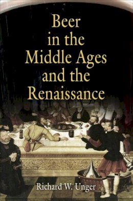 Richard W. Unger - Beer in the Middle Ages and the Renaissance - 9780812219999 - V9780812219999