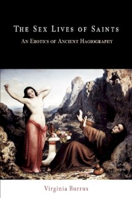 Virginia Burrus - The Sex Lives of Saints: An Erotics of Ancient Hagiography - 9780812220209 - V9780812220209