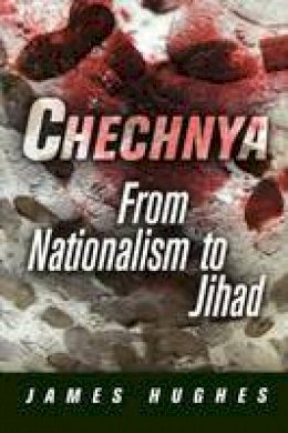 James Hughes - Chechnya: From Nationalism to Jihad - 9780812220308 - V9780812220308