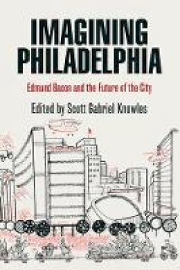 Scott Gabri Knowles - Imagining Philadelphia: Edmund Bacon and the Future of the City - 9780812220780 - V9780812220780