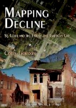 Colin Gordon - Mapping Decline: St. Louis and the Fate of the American City - 9780812220940 - V9780812220940