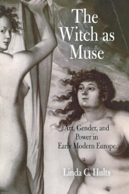 Linda C. Hults - The Witch as Muse: Art, Gender, and Power in Early Modern Europe - 9780812221459 - V9780812221459