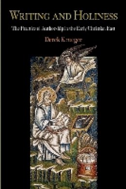 Derek Krueger - Writing and Holiness: The Practice of Authorship in the Early Christian East - 9780812221473 - V9780812221473