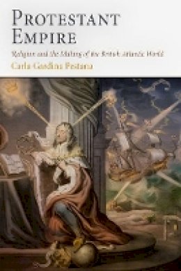 Carla Gardina Pestana - Protestant Empire: Religion and the Making of the British Atlantic World - 9780812221503 - V9780812221503