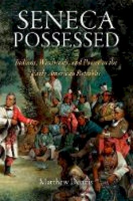 Matthew Dennis - Seneca Possessed: Indians, Witchcraft, and Power in the Early American Republic - 9780812221992 - V9780812221992