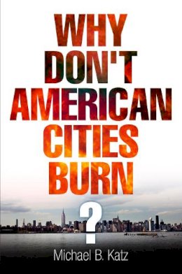 Michael B. Katz - Why Don´t American Cities Burn? - 9780812222807 - V9780812222807