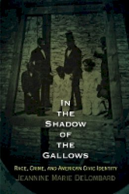 Jeannine Marie Delombard - In the Shadow of the Gallows: Race, Crime, and American Civic Identity - 9780812223170 - V9780812223170