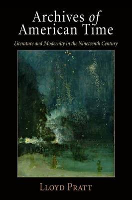 Lloyd Pratt - Archives of American Time: Literature and Modernity in the Nineteenth Century - 9780812223729 - V9780812223729