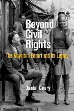 Daniel Geary - Beyond Civil Rights: The Moynihan Report and Its Legacy - 9780812223910 - V9780812223910