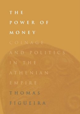 Thomas Figueira - The Power of Money: Coinage and Politics in the Athenian Empire - 9780812234411 - V9780812234411