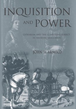 John H. Arnold - Inquisition and Power: Catharism and the Confessing Subject in Medieval Languedoc - 9780812236187 - V9780812236187