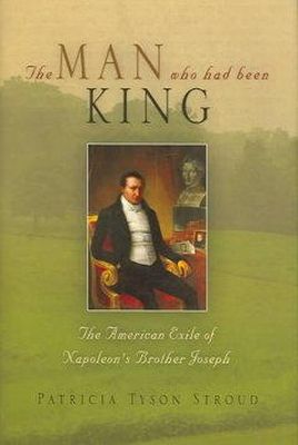 Patricia Tyson Stroud - The Man Who Had Been King. The American Exile of Napoleon's Brother Joseph.  - 9780812238723 - V9780812238723