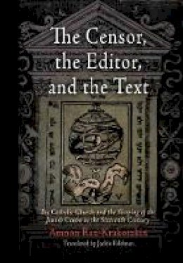 Amnon Raz-Krakotzkin - The Censor, the Editor, and the Text: The Catholic Church and the Shaping of the Jewish Canon in the Sixteenth Century - 9780812240115 - V9780812240115