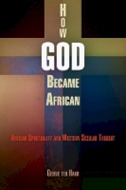 Gerrie Ter Haar - How God Became African: African Spirituality and Western Secular Thought - 9780812241730 - V9780812241730