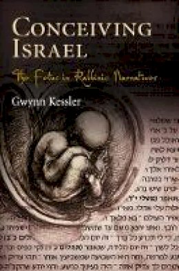 Gwynn Kessler - Conceiving Israel: The Fetus in Rabbinic Narratives - 9780812241754 - V9780812241754