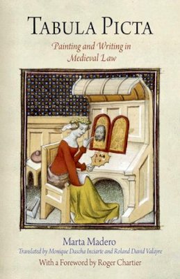 Marta Madero - Tabula Picta: Painting and Writing in Medieval Law - 9780812241860 - V9780812241860