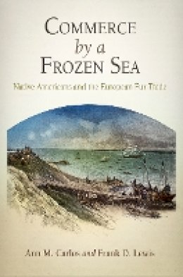 Ann M. Carlos - Commerce by a Frozen Sea: Native Americans and the European Fur Trade - 9780812242317 - V9780812242317