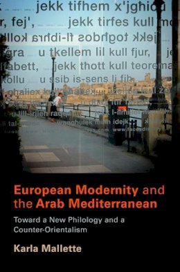 Karla Mallette - European Modernity and the Arab Mediterranean: Toward a New Philology and a Counter-Orientalism - 9780812242416 - V9780812242416