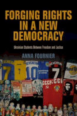 Anna Fournier - Forging Rights in a New Democracy: Ukrainian Students Between Freedom and Justice (Pennsylvania Studies in Human Rights) - 9780812244267 - V9780812244267