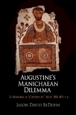 Jason David Beduhn - Augustine's Manichaean Dilemma - 9780812244946 - V9780812244946