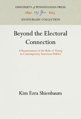 Kim Ezra S. Hienbaum - Beyond the Electoral Connection:  A Reassessment of the Role of Voting in Contemporary American Politics - 9780812279160 - V9780812279160