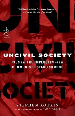 Stephen Kotkin - Uncivil Society: 1989 and the Implosion of the Communist Establishment (Modern Library Chronicles) - 9780812966794 - V9780812966794