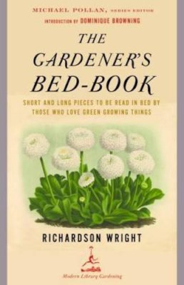 Richardson Wright - The Gardener´s Bed-Book: Short and Long Pieces to Be Read in Bed by Those Who Love Green Growing Things - 9780812968736 - V9780812968736