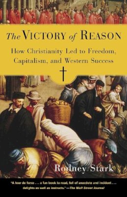 Rodney Stark - The Victory of Reason: How Christianity Led to Freedom, Capitalism, and Western Success - 9780812972337 - V9780812972337