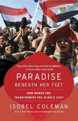 Isobel Coleman - Paradise Beneath Her Feet: How Women Are Transforming the Middle East (Council on Foreign Relations Books (Random House)) - 9780812978551 - V9780812978551