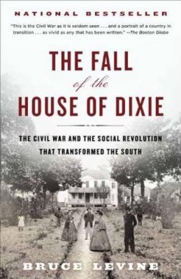 Bruce Levine - The Fall of the House of Dixie: The Civil War and the Social Revolution That Transformed the South - 9780812978728 - V9780812978728