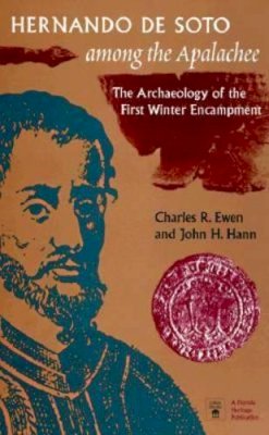 Charles R. Ewen - Hernando De Soto Among the Apalachee: The Archaeology of the First Winter Encampment (Florida Museum of Natural History: Ripley P.Bullen Series) - 9780813015576 - V9780813015576