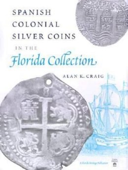 Alan K. Craig - Spanish Colonial Silver Coins in the Florida Collection - 9780813017488 - V9780813017488