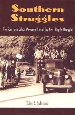 John Salmond - SOUTHERN STRUGGLES: THE SOUTHERN LABOR MOVEMENT AND THE CIVIL RIGHTS STURU (New Perspectives on the History of the South (Paperback)): The Southern Labor Movement and the Civil Rights Struggle - 9780813029184 - V9780813029184