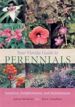 Brown, Sydney Park; Schoellhorn, Rick - Your Florida Guide to Perennials: Selection, Establishment, and Maintenance - 9780813029276 - V9780813029276