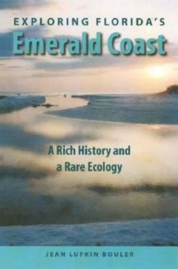 Jean Lufkin Bouler - Exploring Florida's Emerald Coast: A Rich History and a Rare Ecology - 9780813030869 - V9780813030869